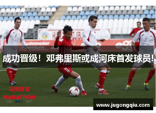 成功晋级！邓弗里斯或成河床首发球员!